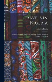 Cover image for Travels in Nigeria; Extracts From the Journal of Heinrich Barth's Travels in Nigeria, 1850-1855