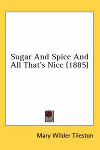 Cover image for Sugar and Spice and All That's Nice (1885)
