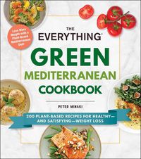 Cover image for The Everything Green Mediterranean Cookbook: 200 Plant-Based Recipes for Healthy-and Satisfying-Weight Loss