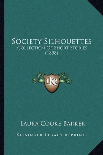 Cover image for Society Silhouettes Society Silhouettes: Collection of Short Stories (1898) Collection of Short Stories (1898)