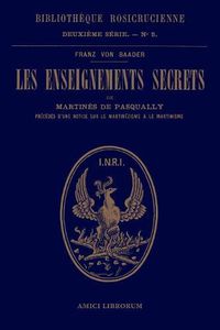 Cover image for Les enseignements secrets de Martines de Pasqually. Notice historique sur le martinezisme et le martinisme