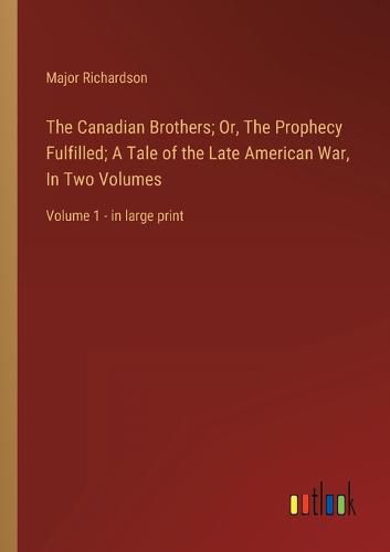 Cover image for The Canadian Brothers; Or, The Prophecy Fulfilled; A Tale of the Late American War, In Two Volumes