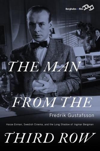 Cover image for The Man from the Third Row: Hasse Ekman, Swedish Cinema and the Long Shadow of Ingmar Bergman
