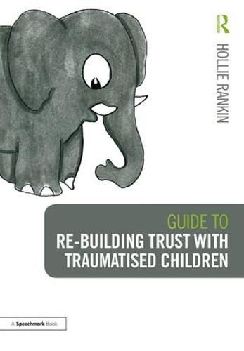 Cover image for Guide to Re-building Trust with Traumatised Children: Emotional Wellbeing in School and at Home