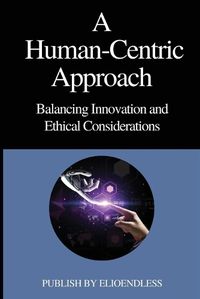 Cover image for A Human-Centric Approach Balancing Innovation and Ethical Considerations