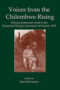Cover image for Voices from the Chilembwe Rising: Witness Testimonies made to the Nyasaland Rising Commission of Inquiry, 1915