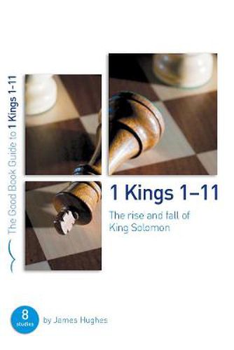 1 Kings 1-11: The rise and fall of King Solomon: 8 studies for individuals or groups