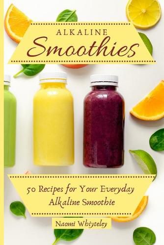 Cover image for Alkaline Smoothies: 50 Recipes for Your Everyday Alkaline Smoothie