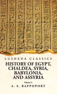 Cover image for History of Egypt, Chaldea, Syria, Babylonia and Assyria Volume 5