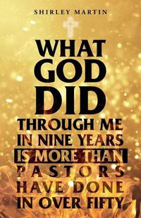 Cover image for What God Did Through Me in Nine Years Is More than Pastors Have Done in Over Fifty