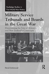 Cover image for Military Service Tribunals and Boards in the Great War: Determining the Fate of Britain's and New Zealand's Conscripts