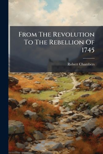 Cover image for From The Revolution To The Rebellion Of 1745