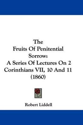 Cover image for The Fruits Of Penitential Sorrow: A Series Of Lectures On 2 Corinthians VII, 10 And 11 (1860)