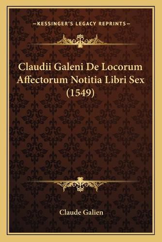 Cover image for Claudii Galeni de Locorum Affectorum Notitia Libri Sex (1549)