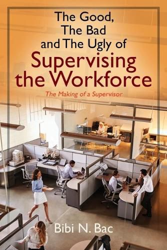 Cover image for The Good, The Bad and The Ugly of Supervising the Workforce: The Making of a Supervisor