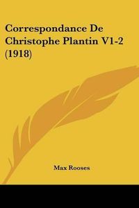 Cover image for Correspondance de Christophe Plantin V1-2 (1918)