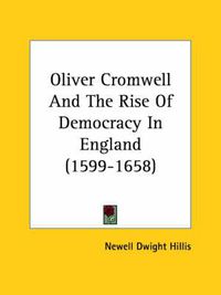 Cover image for Oliver Cromwell And The Rise Of Democracy In England (1599-1658)