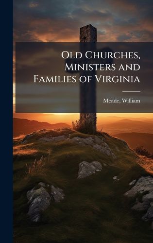 Old Churches, Ministers and Families of Virginia