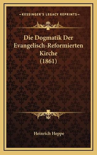 Die Dogmatik Der Evangelisch-Reformierten Kirche (1861)