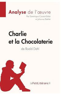 Cover image for Charlie et la Chocolaterie de Roald Dahl (Analyse de l'oeuvre): Comprendre la litterature avec lePetitLitteraire.fr
