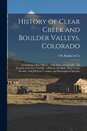 Cover image for History of Clear Creek and Boulder Valleys, Colorado