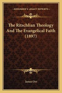 Cover image for The Ritschlian Theology and the Evangelical Faith (1897)