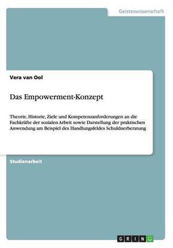 Cover image for Das Empowerment-Konzept: Theorie, Historie, Ziele und Kompetenzanforderungen an die Fachkrafte der sozialen Arbeit sowie Darstellung der praktischen Anwendung am Beispiel des Handlungsfeldes Schuldnerberatung