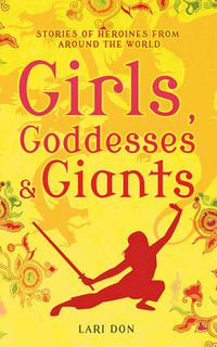 Cover image for Girls, Goddesses and Giants: Tales of Heroines from Around the World