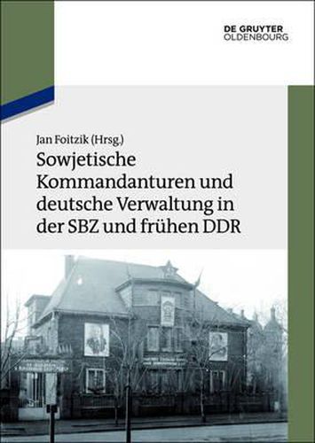 Cover image for Sowjetische Kommandanturen Und Deutsche Verwaltung in Der Sbz Und Fruhen Ddr: Dokumente