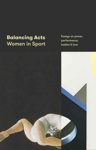 Cover image for Balancing Acts: Women in Sport - Essays on Power, Performance, Bodies and Love