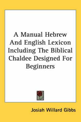 Cover image for A Manual Hebrew And English Lexicon Including The Biblical Chaldee Designed For Beginners