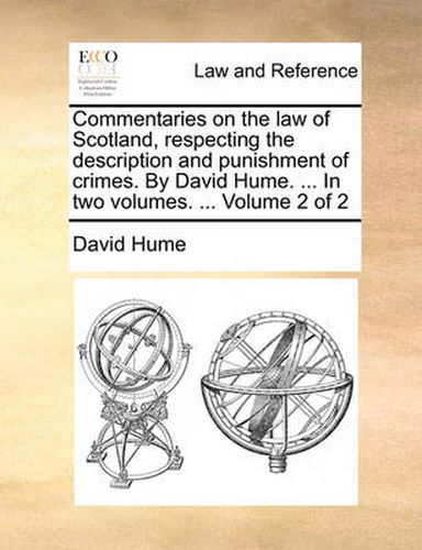Cover image for Commentaries on the Law of Scotland, Respecting the Description and Punishment of Crimes. by David Hume. ... in Two Volumes. ... Volume 2 of 2