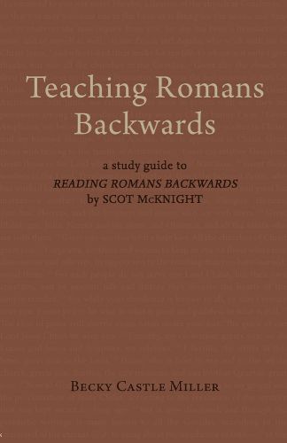 Teaching Romans Backwards: A Study Guide to   Reading Romans Backwards   by Scot McKnight