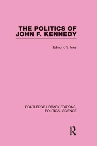 Cover image for The Politics of John F. Kennedy (Routledge Library Editions: Political Science Volume 1)