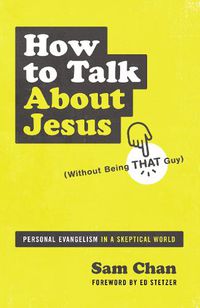 Cover image for How to Talk about Jesus (Without Being That Guy): Personal Evangelism in a Skeptical World