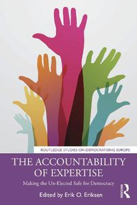 Cover image for The Accountability of Expertise: Making the Un-Elected Safe for Democracy