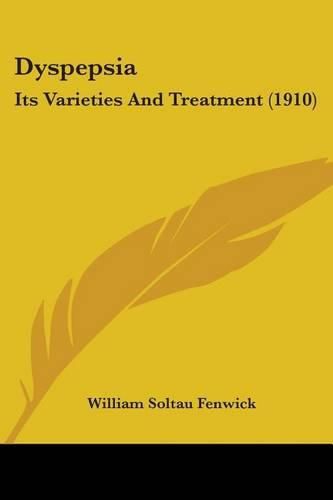 Cover image for Dyspepsia: Its Varieties and Treatment (1910)