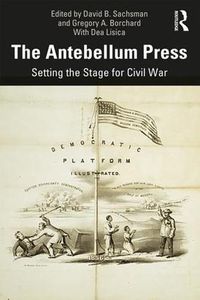 Cover image for The Antebellum Press: Setting the Stage for Civil War