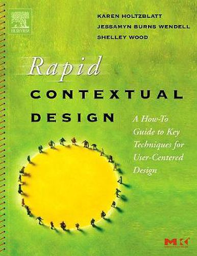 Rapid Contextual Design: A How-to Guide to Key Techniques for User-Centered Design