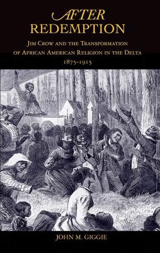 Cover image for After Redemption: Jim Crow and the Transformation of African American Religion in the Delta, 1875-1915