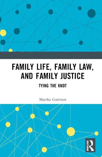 Family Life, Family Law, and Family Justice: Tying the Knot