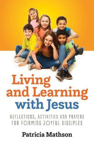 Cover image for Living and Learning with Jesus: Reflections, Activities and Prayers for Forming Joyful Disciples