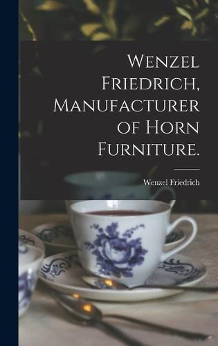 Cover image for Wenzel Friedrich, Manufacturer of Horn Furniture.