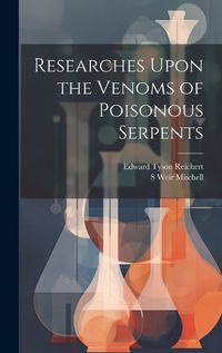 Cover image for Researches Upon the Venoms of Poisonous Serpents