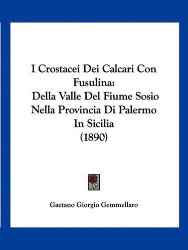 Cover image for I Crostacei Dei Calcari Con Fusulina: Della Valle del Fiume Sosio Nella Provincia Di Palermo in Sicilia (1890)