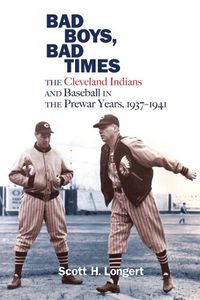 Cover image for Bad Boys, Bad Times: The Cleveland Indians and Baseball in the Prewar Years, 1937-1941