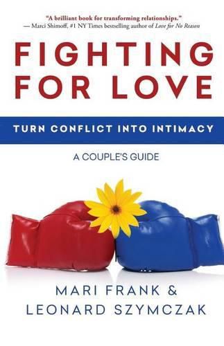 Fighting for Love: Turn Conflict into Intimacy - A Couple's Guide