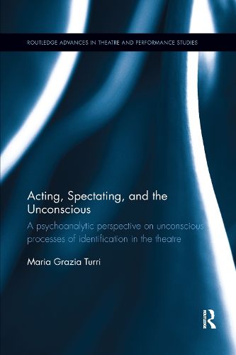 Cover image for Acting, Spectating, and the Unconscious: A psychoanalytic perspective on unconscious processes of identification in the theatre