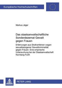 Cover image for Das Staatsanwaltschaftliche Sonderdezernat  Gewalt Gegen Frauen: Erfahrungen Aus Strafverfahren Wegen Sexualbezogener Gewaltkriminalitaet Gegen Frauen- Eine Empirische Untersuchung Bei Der Staatsanwaltschaft Nuernberg-Fuerth