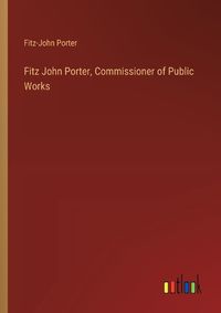 Cover image for Fitz John Porter, Commissioner of Public Works